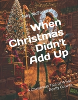 When Christmas Didn't Add Up: A Christmas Tale of What Really Counts B0H1J11XB9 Book Cover