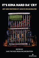 It's Kina Hard Da' Cry: Art and Writing By Adults Incarcerated 1636677363 Book Cover