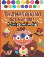 Thanksgiving Dot Markers Activity Book For Kids: A Beautiful Collection Of Easy Guided With Big Dots Illustrations: Coloring Book for Toddlers and Preschoolers (Thanksgiving Dot Marker Coloring) B0CMZQ89KF Book Cover