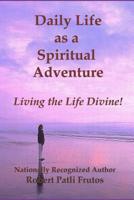 Daily Life as a Spiritual Adventure: Living the Life Divine 1072396467 Book Cover