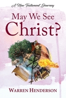 May We See Christ? - A New Testament Journey 1939770629 Book Cover