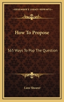 How To Propose: 365 Ways To Pop The Question 1614272611 Book Cover