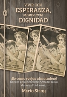 Vivir con Esperanza, Morir con Dignidad: ¡No como ovejas al matadero! Retratos de las Rebeliones Armadas judías durante el Holocausto 9655995550 Book Cover