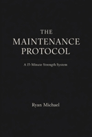 The Maintenance Protocol: A 15-Minute Strength System B0GWK6ZTPM Book Cover
