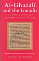 Al-Ghazali and the Ismailis: A Debate on Reason and Authority in Medieval Islam 1860648193 Book Cover