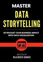 Master Data Storytelling: Skyrocket Your Business Impact with Data Visualization 1960833197 Book Cover