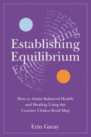 Establishing Equilibrium: How to Attain Balanced Health and Healing Using the Counter Chakra Road Map B0CJ4FMXJY Book Cover