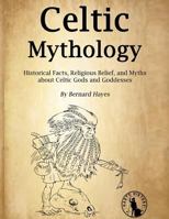 Celtic Mythology: Historical Facts, Religious Belief, and Myths about Celtic Gods and Goddesses 1984123513 Book Cover