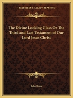 The Divine Looking Glass Or The Third and Last Testament of Our Lord Jesus Christ 0766169030 Book Cover