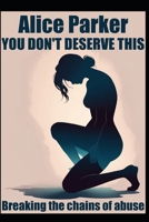 You don't deserve this: Breaking the chains of abuse B0FW4TGD1V Book Cover