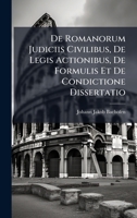 De Romanorum Judiciis Civilibus, De Legis Actionibus, De Formulis Et De Condictione Dissertatio (Latin Edition) 1023759284 Book Cover
