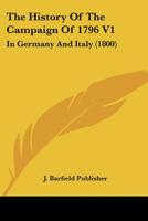 The History Of The Campaign Of 1796 V1: In Germany And Italy 1167231392 Book Cover