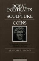 Royal Portraits in Sculpture and Coins: Pyrrhos and the Successors of Alexander the Great (Hermeneutics of Art, Vol 5) 082042577X Book Cover