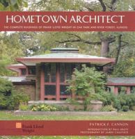 Hometown Architect: The Complete Buildings of Frank Lloyd Wright in Oak Park And River Forest, Illinois 0764937464 Book Cover