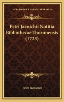 Petri Jaenichii Notitia Bibliothecae Thorunensis (1723) 112001834X Book Cover