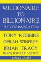 Millionaire to Billionaire Success Inspiration: Tony Robbins, Oprah Winfrey, Brian Tracy Breakthrough Quotes 1520374445 Book Cover