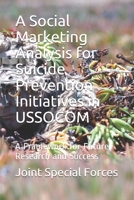 A Social Marketing Analysis for Suicide Prevention Initiatives in USSOCOM: A Framework for Future Research and Success 1712886509 Book Cover