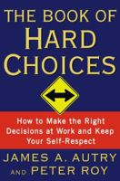 The Book of Hard Choices: How to Make the Right Decisions at Work and Keep Your Self-Respect 0767922581 Book Cover