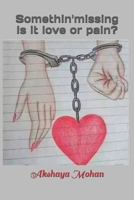 Somethin'missing Is it love or pain? B08WJY6MF8 Book Cover