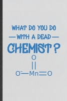 What Do You Do with a Dead Chemist: Funny Blank Lined Notebook/ Journal For Chemistry Chemist, Chemistry Teacher Student, Inspirational Saying Unique Special Birthday Gift Idea Cute Ruled 6x9 110 Page 1698984790 Book Cover