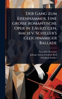 Der Gang zum Eisenhammer. Eine groÃ e romantische Oper in 3 AufzÃ1/4gen, nach v. Schiller's gleichnamiger Ballade (German Edition) 1024515303 Book Cover