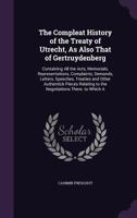 The Compleat History of the Treaty of Utrecht, As Also That of Gertruydenberg: Containing All the Acts, Memorials, Representations, Complaints, Demands, Letters, Speeches, Treaties and Other Authentic 1143660595 Book Cover