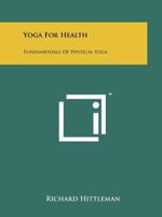 Yoga For Health: Fundamentals Of Physical Yoga 1258159864 Book Cover
