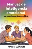 Manual de inteligencia emocional para adolescentes con TDAH: Desarrolle la concentración y la confianza mientras domina las habilidades sociales y el control emocional (Spanish Edition) B0FMQ7BRDL Book Cover