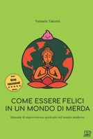Come essere felici in un mondo di merda: Manuale di sopravvivenza spirituale nel mondo moderno 1549710354 Book Cover