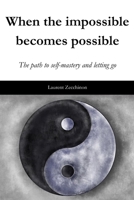 When the impossible becomes possible: The path to self-mastery and letting go B0CP6YWXPX Book Cover