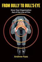 From Bully to Bull's-Eye: Move Your Organization Out of the Line of Fire 0995330107 Book Cover