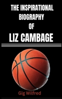 THE INSPIRATIONAL BIOGRAPHY OF LIZ CAMBAGE 6499529478 Book Cover