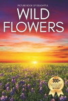 Picture Book of Delightful Wildflowers: A Peaceful Collection of Real Wildflower Photography for Seniors Living with Memory Loss, Alzheimer’s, or ... for Relaxation, Reflection, and Comfor B0FWYJ26QC Book Cover