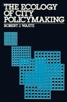 The Ecology of City Policymaking 0195043138 Book Cover