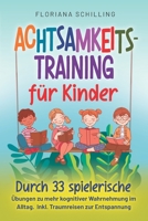 Achtsamkeitstraining f�r Kinder: Durch 33 spielerische �bungen zu mehr kognitiver Wahrnehmung im Alltag. Inkl. Traumreisen zur Entspannung 3964031534 Book Cover