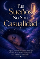 Tus Sueños No Son Casualidad: La guía para entender los mensajes ocultos de tu mente y despertar una vida más consciente (Spanish Edition) B0H15GHMPW Book Cover