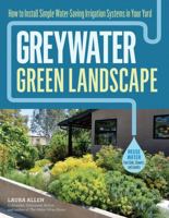 Greywater, Green Landscape: How to Install Simple Water-Saving Irrigation Systems in Your Yard 1612128394 Book Cover