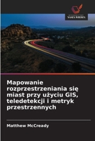 Mapowanie rozprzestrzeniania sie miast przy uzyciu GIS, teledetekcji i metryk przestrzennych (Polish Edition) 620891440X Book Cover