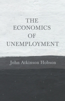 The Economics of Unemployment: With an Introductory Chapter From Problems of Poverty 1443790001 Book Cover