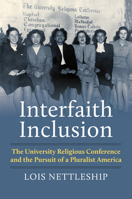 Interfaith Inclusion: The University Religious Conference and the Pursuit of a Pluralist America 0700640673 Book Cover