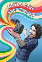 Never Stop Shutting Up: A Book of Advice and Other Things You Didn't Ask For 1105757064 Book Cover