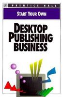 Start Your Own Desktop Publishing Business 0136032834 Book Cover