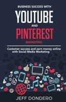 Business Success with Youtube and Pinterest Marketing : Customer Success and Earn Money Online with Social Media Marketing 2018 1722301589 Book Cover