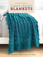 Interweave Presents Classic Crochet Blankets: 18 Timeless Patterns to Keep You Warm 163250359X Book Cover