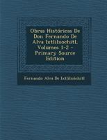 Obras Hist�ricas De Don Fernando De Alva Ixtlilxochitl, Volumes 1-2 1295339978 Book Cover