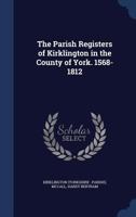 The Parish Registers of Kirklington in the County of York. 1568-1812 134009441X Book Cover