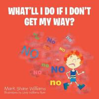 What'll I Do If I Don't Get My Way? 1496917707 Book Cover