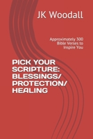 Pick Your Scripture: BLESSINGS/ PROTECTION/ HEALING: Approximately 300 Bible Verses to Inspire You 1734901608 Book Cover