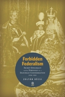 Forbidden Federalism : Secret Diplomacy and the Struggle for a Danubian Confederation 1918-1921 1943596115 Book Cover