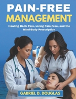 Pain-Free Management: Healing Back Pain, Living Pain-Free, and the Mind-Body Prescription B0FHQRWT4Z Book Cover